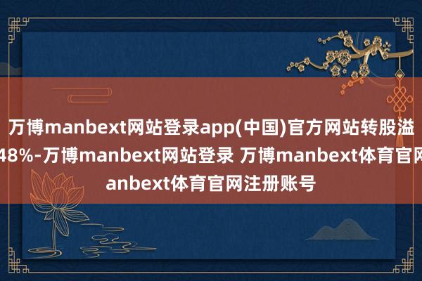 万博manbext网站登录app(中国)官方网站转股溢价率219.48%-万博manbext网站登录 万博manbext体育官网注册账号