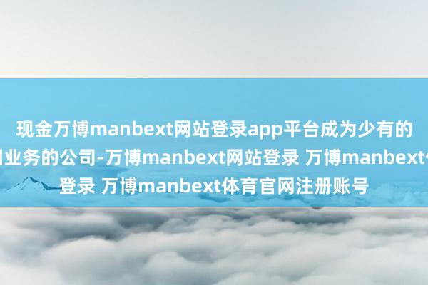 现金万博manbext网站登录app平台成为少有的十足废弃传统香烟业务的公司-万博manbext网站登录 万博manbext体育官网注册账号