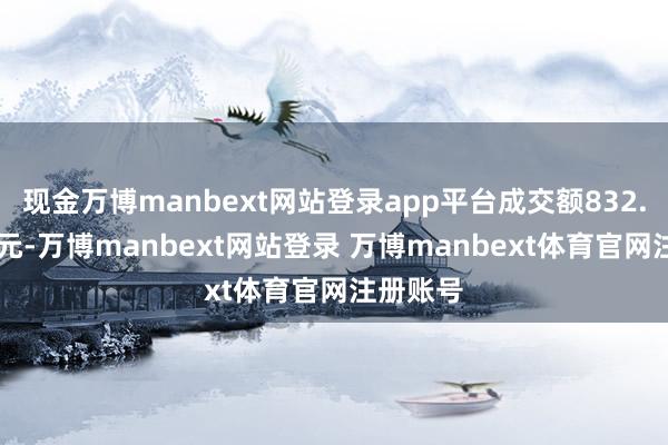 现金万博manbext网站登录app平台成交额832.09万港元-万博manbext网站登录 万博manbext体育官网注册账号