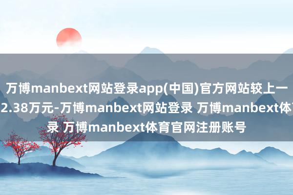 万博manbext网站登录app(中国)官方网站较上一交游日加多8172.38万元-万博manbext网站登录 万博manbext体育官网注册账号