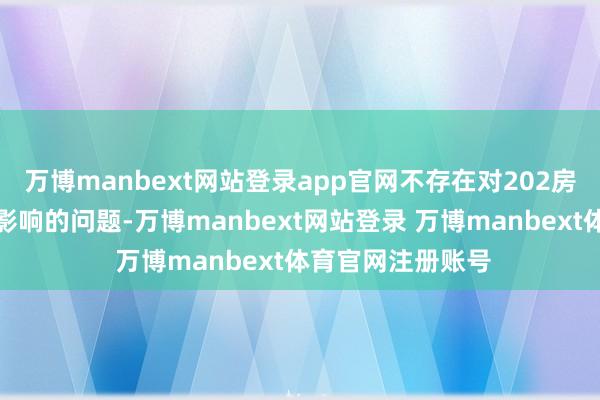 万博manbext网站登录app官网不存在对202房东心计酿成不良影响的问题-万博manbext网站登录 万博manbext体育官网注册账号