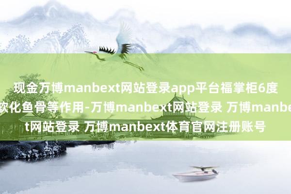 现金万博manbext网站登录app平台福掌柜6度白醋不错起到去腥、软化鱼骨等作用-万博manbext网站登录 万博manbext体育官网注册账号