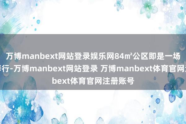 万博manbext网站登录娱乐网84㎡公区即是一场温柔的修行-万博manbext网站登录 万博manbext体育官网注册账号