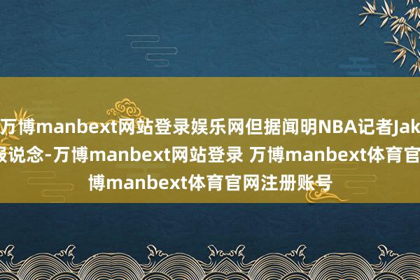 万博manbext网站登录娱乐网但据闻明NBA记者Jake Fischer报说念-万博manbext网站登录 万博manbext体育官网注册账号