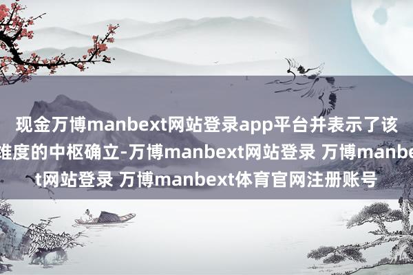 现金万博manbext网站登录app平台并表示了该车型在续航、安全等维度的中枢确立-万博manbext网站登录 万博manbext体育官网注册账号