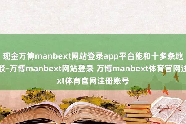 现金万博manbext网站登录app平台能和十多条地铁线接驳-万博manbext网站登录 万博manbext体育官网注册账号