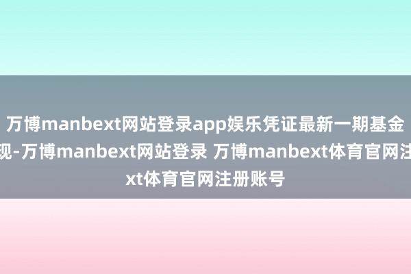 万博manbext网站登录app娱乐凭证最新一期基金季报浮现-万博manbext网站登录 万博manbext体育官网注册账号