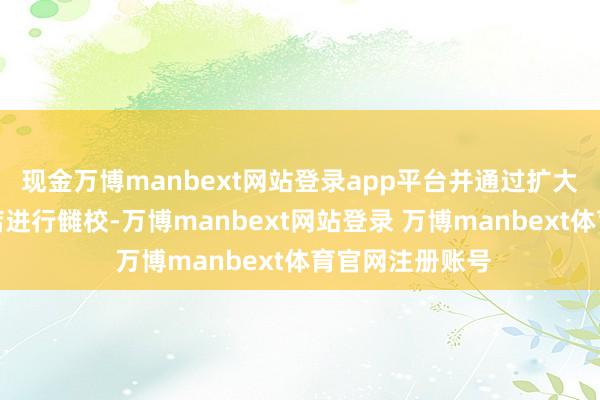 现金万博manbext网站登录app平台并通过扩大面积对三家分店进行雠校-万博manbext网站登录 万博manbext体育官网注册账号
