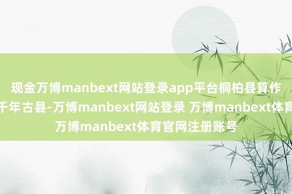 现金万博manbext网站登录app平台桐柏县算作淮河发祥地的千年古县-万博manbext网站登录 万博manbext体育官网注册账号