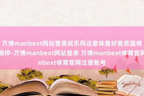 万博manbext网站登录娱乐网这意味着好意思国将不是无偿调停-万博manbext网站登录 万博manbext体育官网注册账号