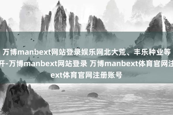 万博manbext网站登录娱乐网北大荒、丰乐种业等集体高开-万博manbext网站登录 万博manbext体育官网注册账号