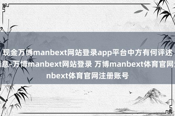 现金万博manbext网站登录app平台中方有何评述？　　毛宁暗意-万博manbext网站登录 万博manbext体育官网注册账号