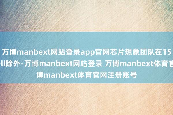万博manbext网站登录app官网芯片想象团队在1500种方法Cell除外-万博manbext网站登录 万博manbext体育官网注册账号